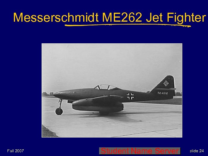 Messerschmidt ME 262 Jet Fighter Fall 2007 Student Name Server slide 24 