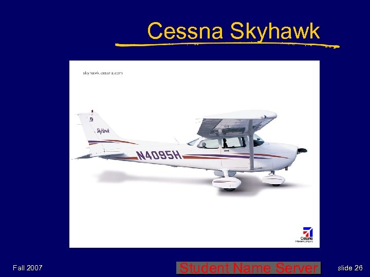 Cessna Skyhawk Fall 2007 Student Name Server slide 26 