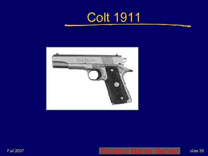 Colt 1911 Fall 2007 Student Name Server slide 36 