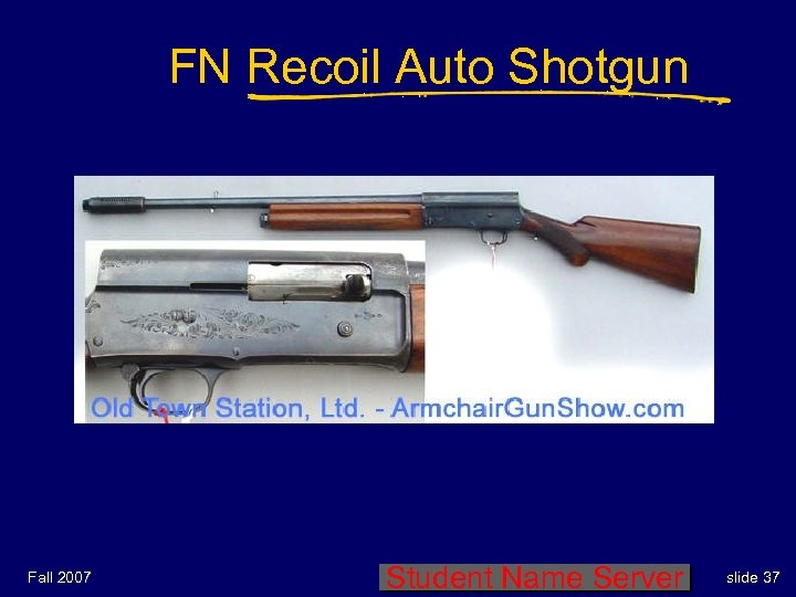 FN Recoil Auto Shotgun Fall 2007 Student Name Server slide 37 