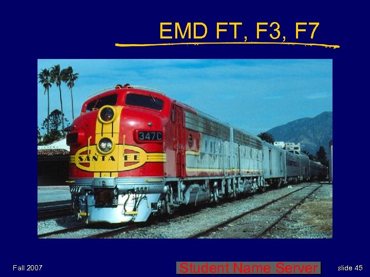 EMD FT, F 3, F 7 Fall 2007 Student Name Server slide 45 