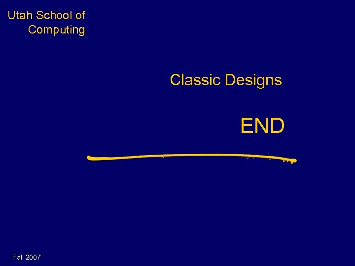 Utah School of Computing Classic Designs END Fall 2007 