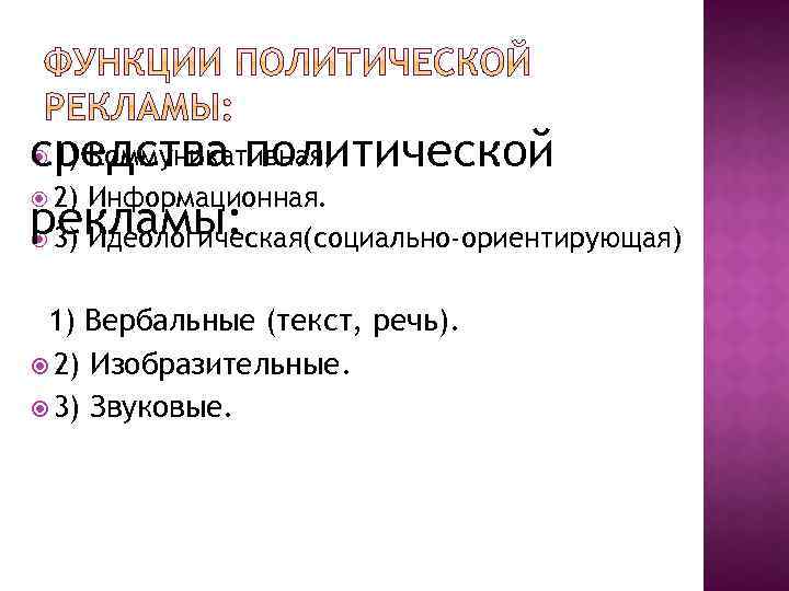  1) Коммуникативная. средства политической 2) Информационная. рекламы: 3) Идеологическая(социально-ориентирующая) 1) Вербальные (текст, речь).