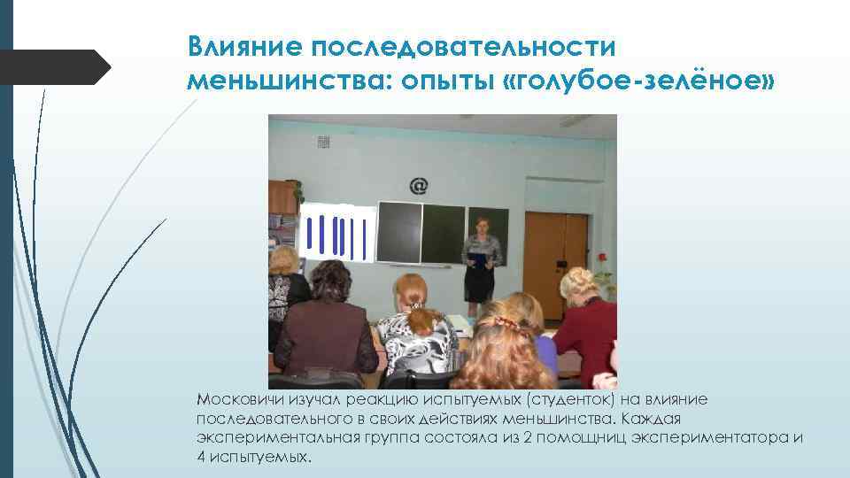 Влияние последовательности меньшинства: опыты «голубое-зелёное» Московичи изучал реакцию испытуемых (студенток) на влияние последовательного в