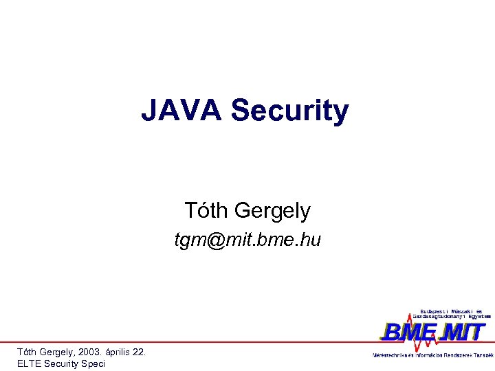 JAVA Security Tóth Gergely tgm@mit. bme. hu Tóth Gergely, 2003. április 22. ELTE Security