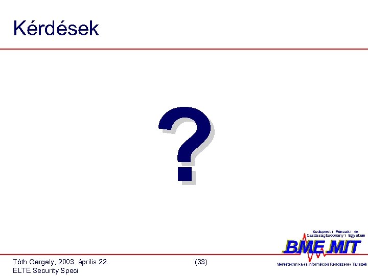 Kérdések ? Tóth Gergely, 2003. április 22. ELTE Security Speci (33) 