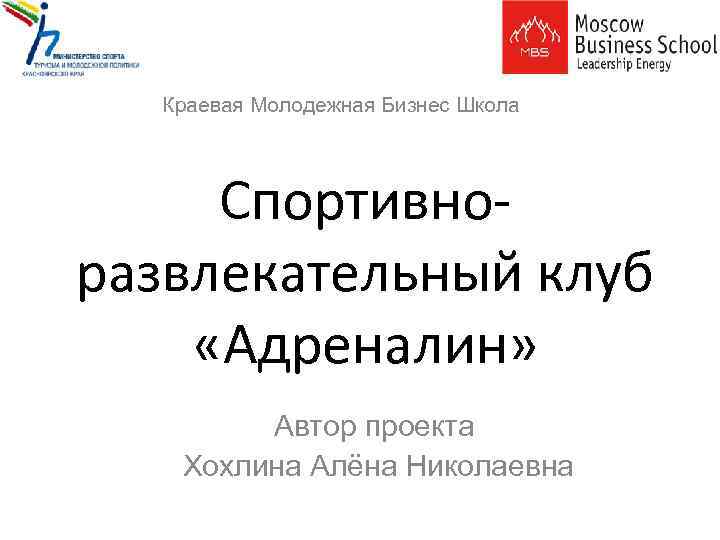Краевая Молодежная Бизнес Школа Спортивноразвлекательный клуб «Адреналин» Автор проекта Хохлина Алёна Николаевна 