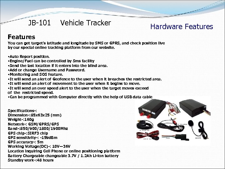  JB-101 Vehicle Tracker Hardware Features You can get target’s latitude and longitude by
