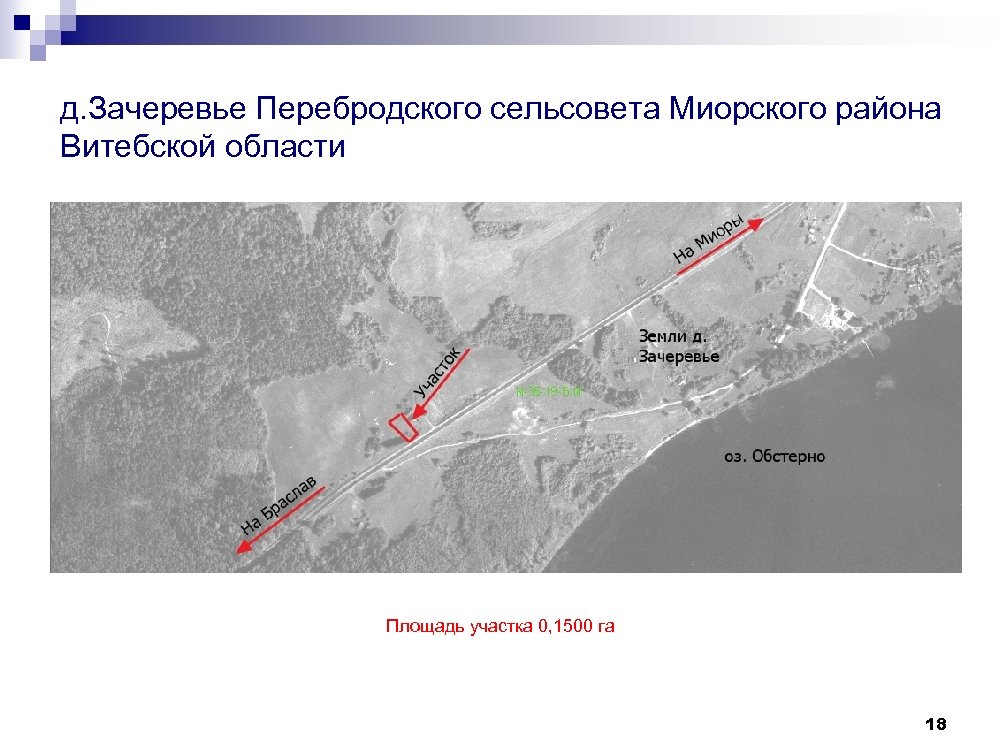д. Зачеревье Перебродского сельсовета Миорского района Витебской области Площадь участка 0, 1500 га 18