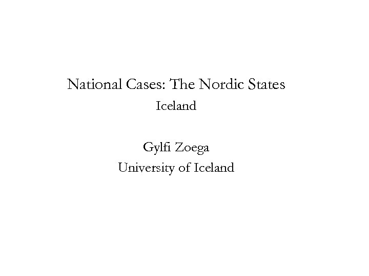 National Cases: The Nordic States Iceland Gylfi Zoega University of Iceland 
