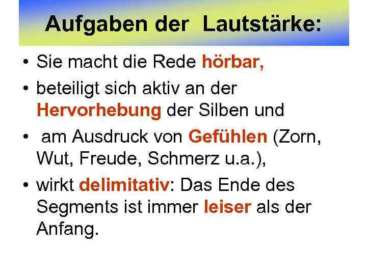 Aufgaben der Lautstärke: • Sie macht die Rede hörbar, • beteiligt sich aktiv an