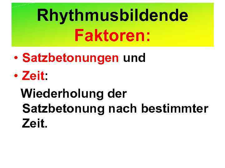 Rhythmusbildende Faktoren: • Satzbetonungen und • Zeit: Wiederholung der Satzbetonung nach bestimmter Zeit. 