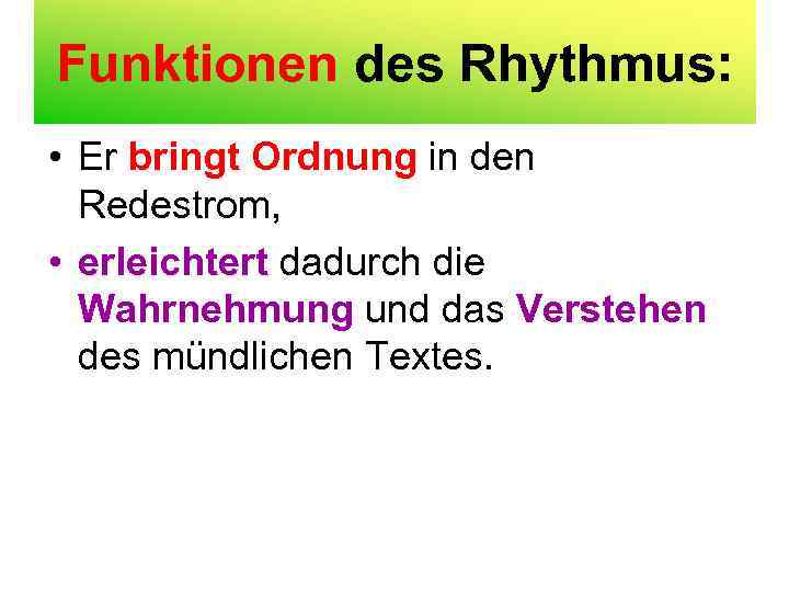 Funktionen des Rhythmus: • Er bringt Ordnung in den Redestrom, • erleichtert dadurch die