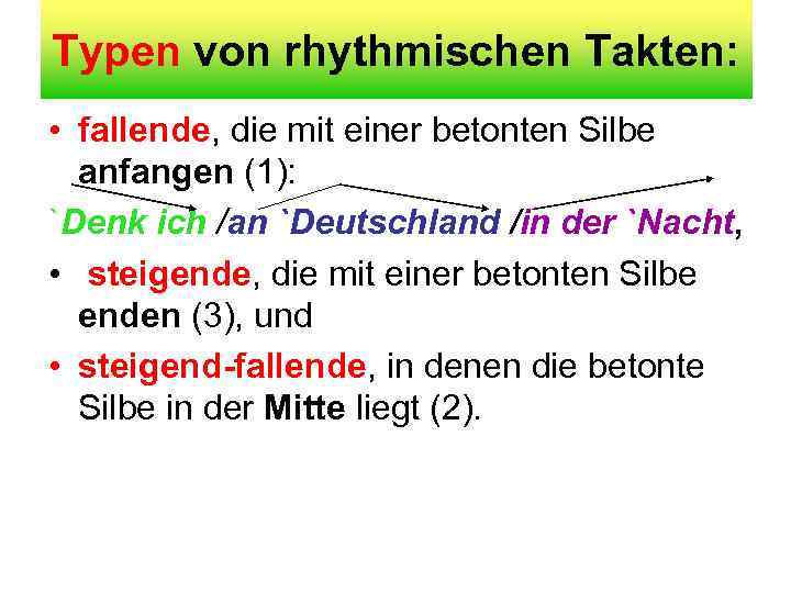 Typen von rhythmischen Takten: • fallende, die mit einer betonten Silbe anfangen (1): `Denk