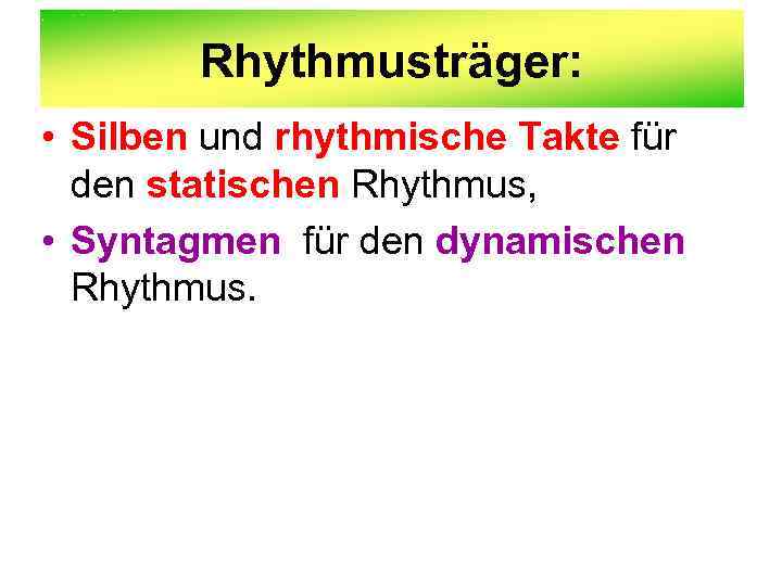 Rhythmusträger: • Silben und rhythmische Takte für den statischen Rhythmus, • Syntagmen für den