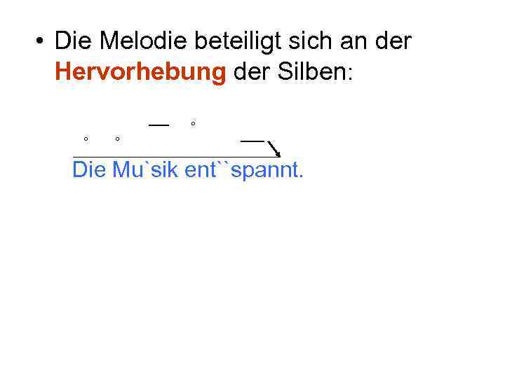  • Die Melodie beteiligt sich an der Hervorhebung der Silben: ˚ ˚ ˚