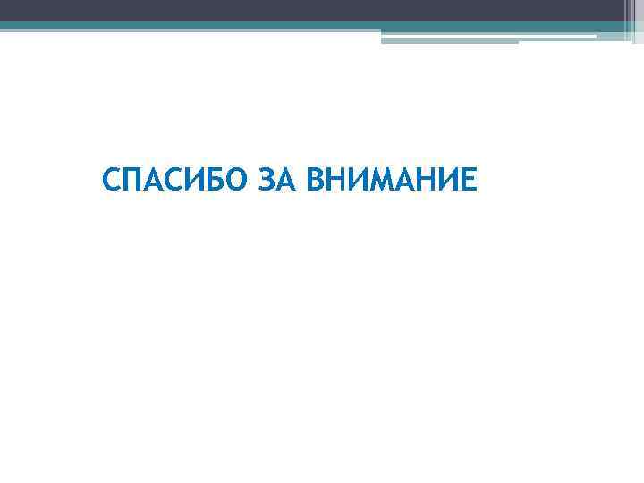 СПАСИБО ЗА ВНИМАНИЕ 