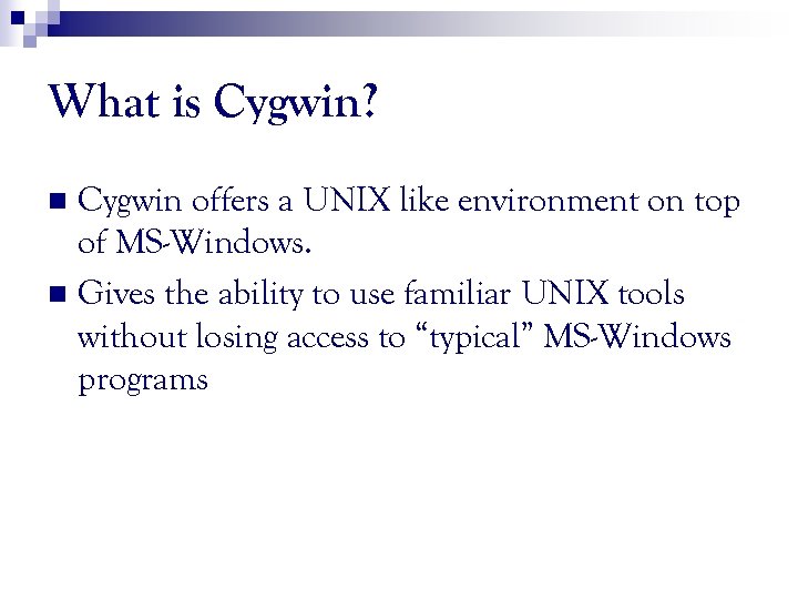 What is Cygwin? Cygwin offers a UNIX like environment on top of MS-Windows. n