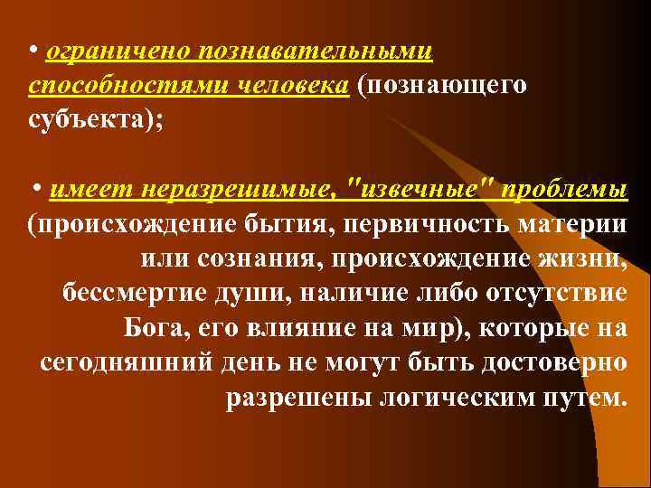  • ограничено познавательными способностями человека (познающего субъекта); • имеет неразрешимые, 