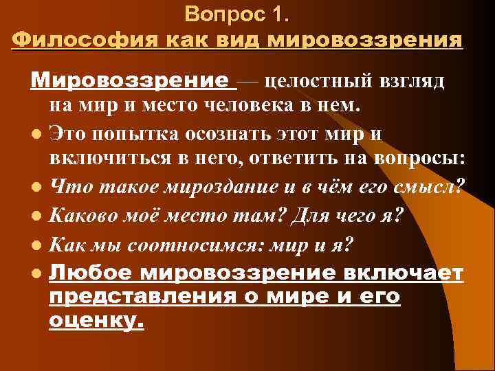 Вопрос 1. Философия как вид мировоззрения Мировоззрение — целостный взгляд на мир и место