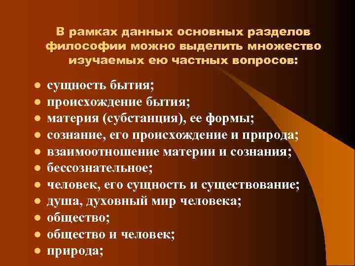 В рамках данных основных разделов философии можно выделить множество изучаемых ею частных вопросов: l