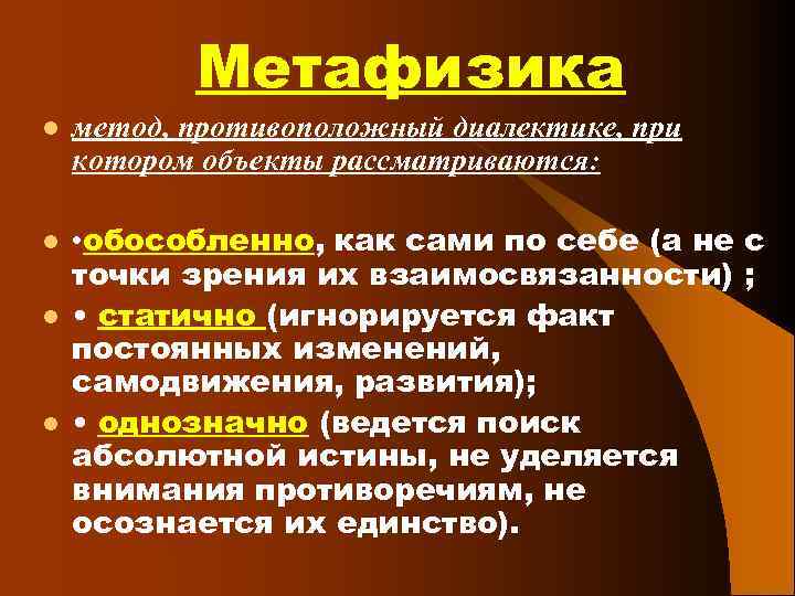 Метафизика l l метод, противоположный диалектике, при котором объекты рассматриваются: • обособленно, как сами