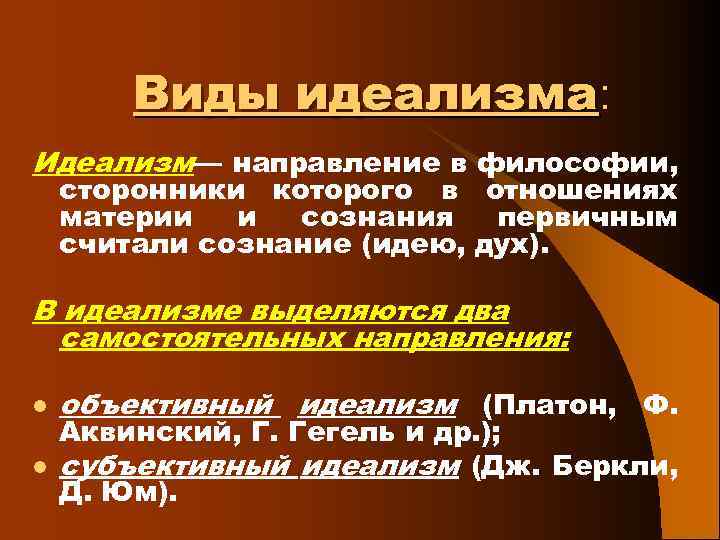 Виды идеализма: Идеализм— направление в философии, сторонники которого в отношениях материи и сознания первичным