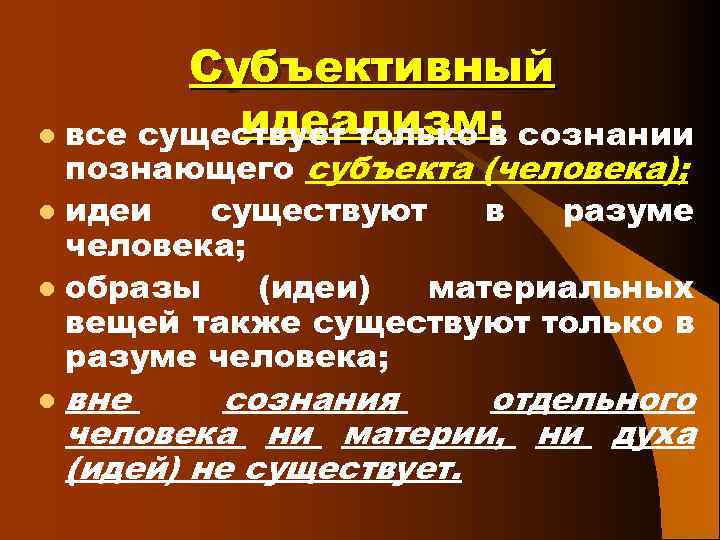 Субъективный идеализм: l все существует только в сознании познающего субъекта (человека); l идеи существуют