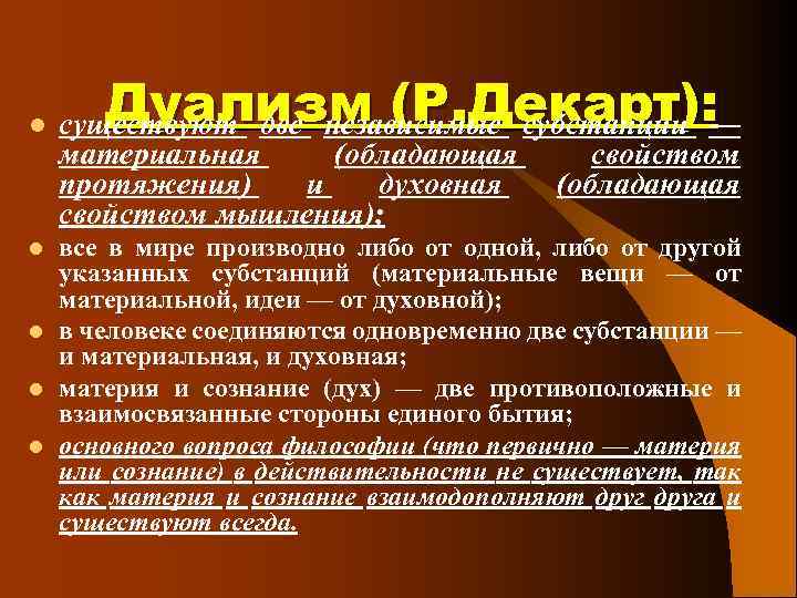 Дуализм (Р. Декарт): l существуют две независимые субстанции — материальная (обладающая свойством протяжения) и