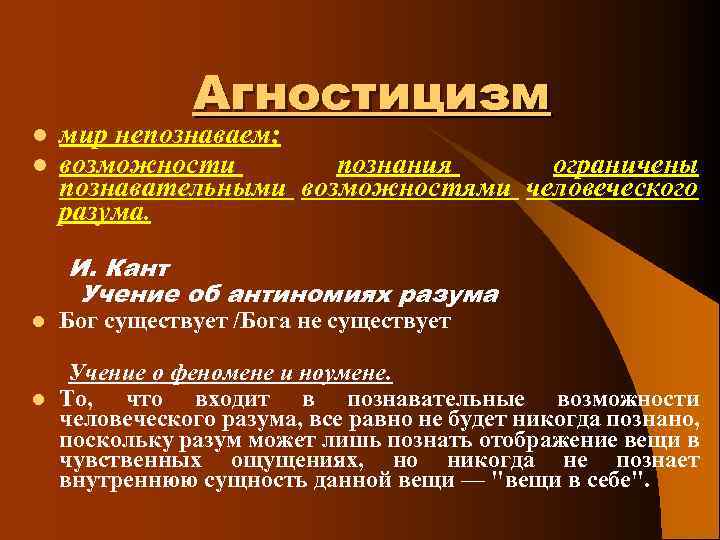 l l Агностицизм мир непознаваем; возможности познания ограничены познавательными возможностями человеческого разума. И. Кант