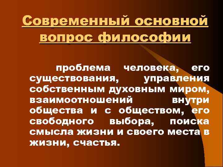 Современный основной вопрос философии проблема человека, его существования, управления собственным духовным миром, взаимоотношений внутри