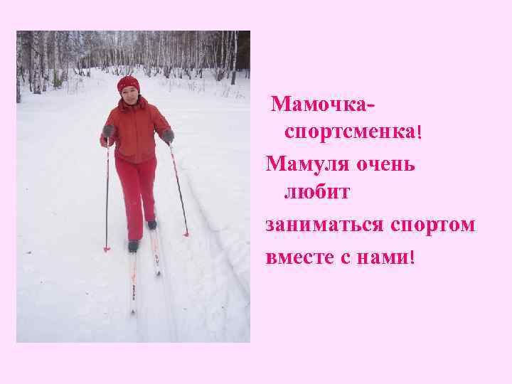  Мамочка- спортсменка! Мамуля очень любит заниматься спортом вместе с нами! 