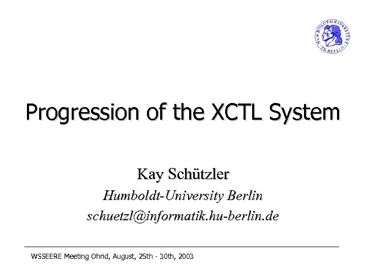 Progression of the XCTL System Kay Schützler Humboldt-University Berlin schuetzl@informatik. hu-berlin. de WSSEERE Meeting