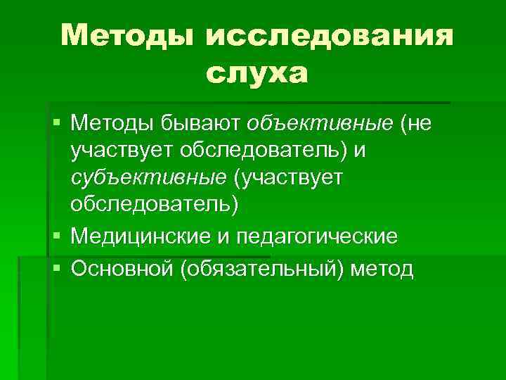 Методы исследования слуха § Методы бывают объективные (не участвует обследователь) и субъективные (участвует обследователь)