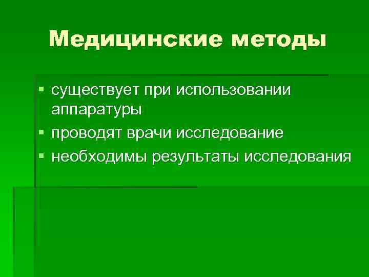 Медицинские методы § существует при использовании аппаратуры § проводят врачи исследование § необходимы результаты