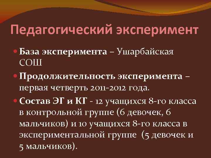 Педагогический эксперимент База эксперимента – Ушарбайская СОШ Продолжительность эксперимента – первая четверть 2011 -2012