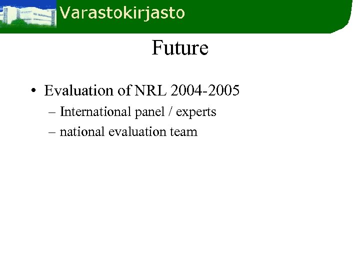Future • Evaluation of NRL 2004 -2005 – International panel / experts – national