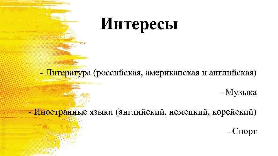 Интересы - Литература (российская, американская и английская) - Музыка - Иностранные языки (английский, немецкий,