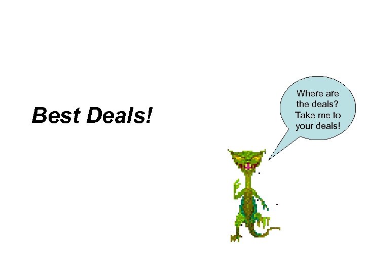 Best Deals! Where are the deals? Take me to your deals! 
