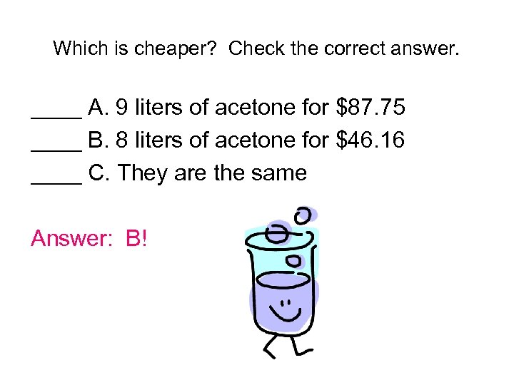 Which is cheaper? Check the correct answer. ____ A. 9 liters of acetone for