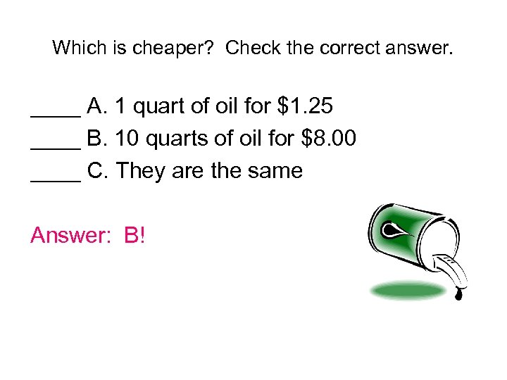 Which is cheaper? Check the correct answer. ____ A. 1 quart of oil for