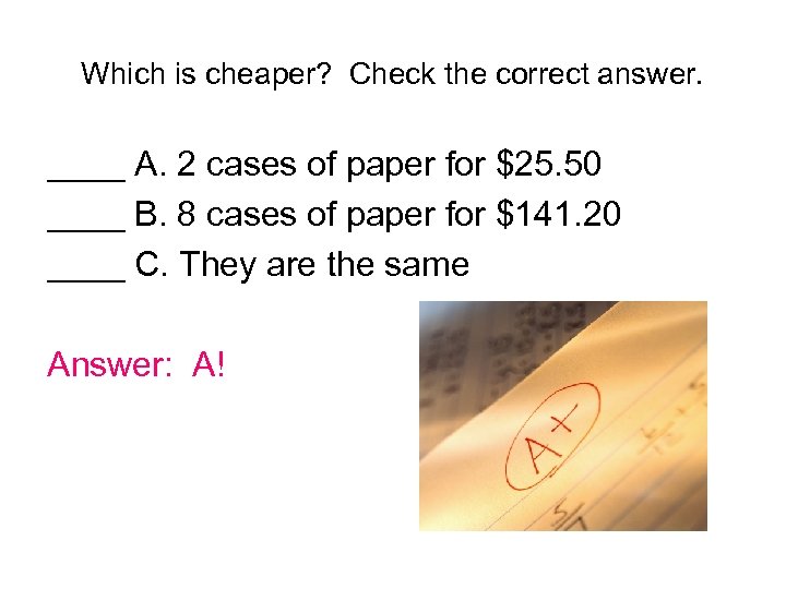 Which is cheaper? Check the correct answer. ____ A. 2 cases of paper for