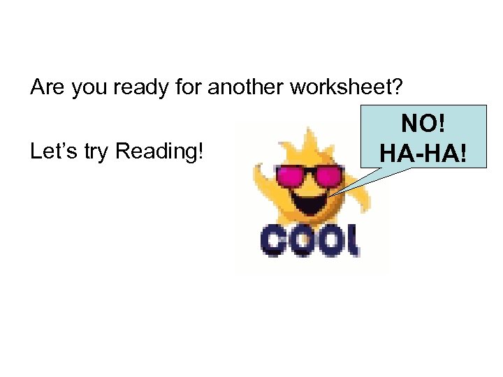 Are you ready for another worksheet? Let’s try Reading! NO! HA-HA! 