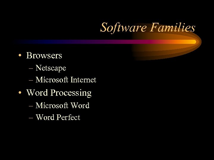Software Families • Browsers – Netscape – Microsoft Internet • Word Processing – Microsoft