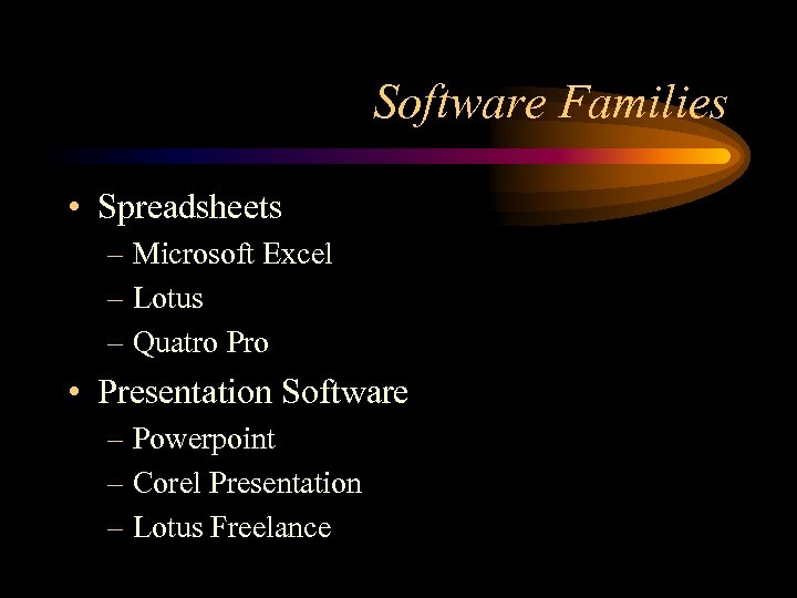 Software Families • Spreadsheets – Microsoft Excel – Lotus – Quatro Pro • Presentation