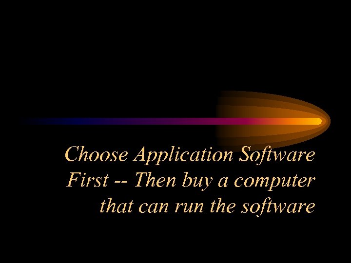 Choose Application Software First -- Then buy a computer that can run the software