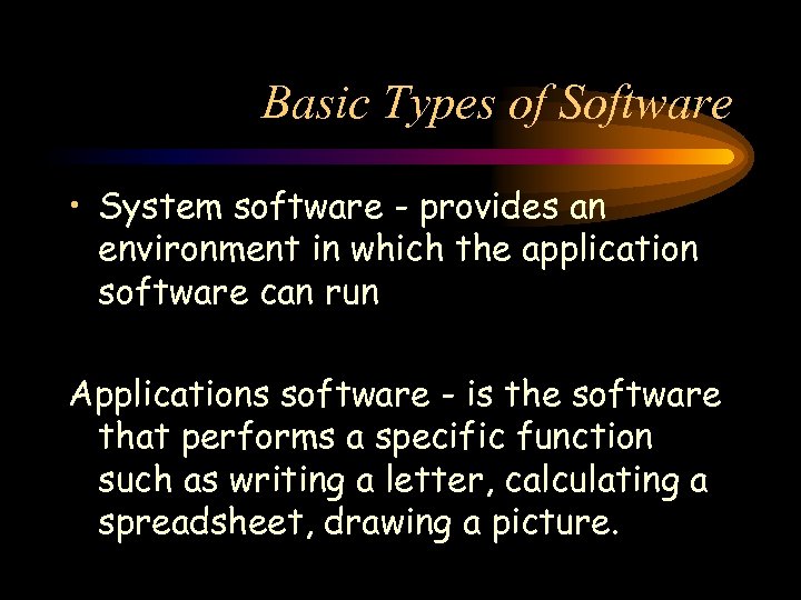 Basic Types of Software • System software - provides an environment in which the