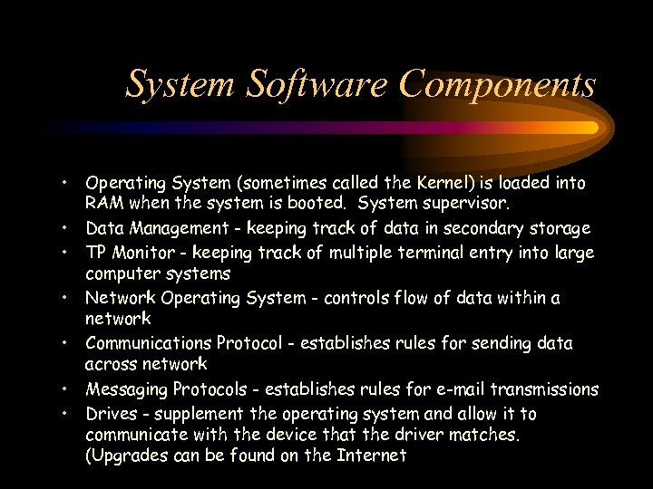 System Software Components • Operating System (sometimes called the Kernel) is loaded into RAM