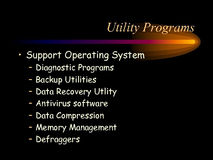 Utility Programs • Support Operating System – – – – Diagnostic Programs Backup Utilities