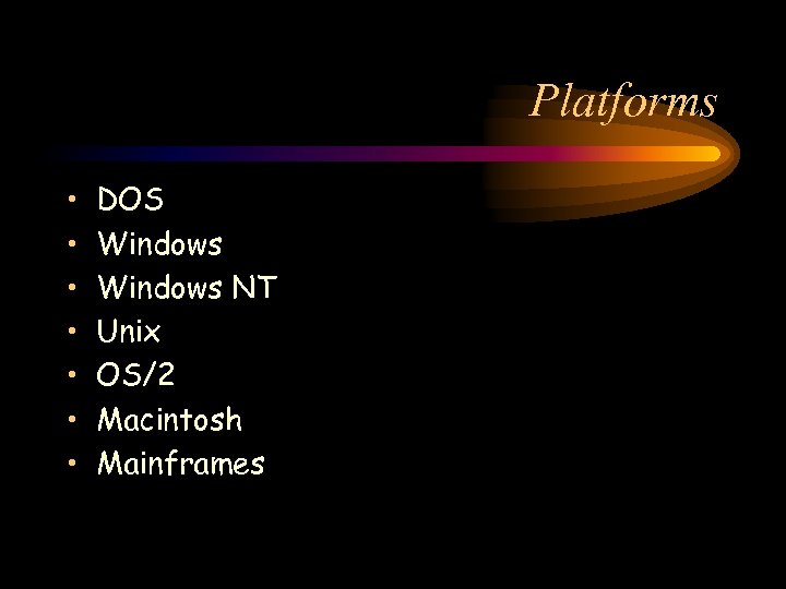 Platforms • • DOS Windows NT Unix OS/2 Macintosh Mainframes 